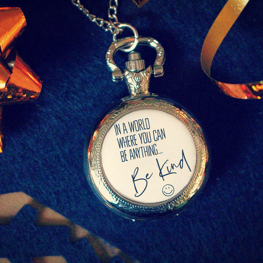 Kindness Pocket Watch. In a world where you can be anything...Be Kind. Mental Health. Mindfulness. Wellness. Be kind and have courage. Quote